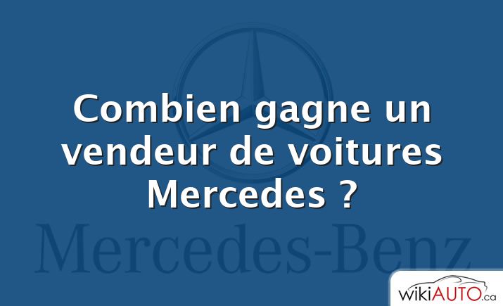 Combien gagne un vendeur de voitures Mercedes ?